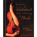 What Every Violinist Needs to Know About the Body; Jennifer Johnson (GIA Publications, Inc.)