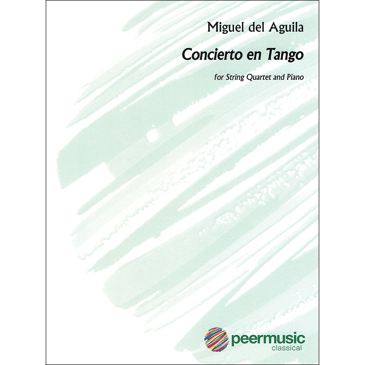 Concierto en Tango, string quartet and piano; Miguel del Aguila (Peer Music)