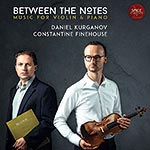 Between the Notes, CD, Music for Violin and Piano; Daniel Kurganov, Constantine Finehouse