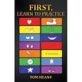 First, Learn to Practice; Tom Heany (Dog Ear Publications)